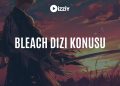 Bleach Dizi Konusu ve Oyuncuları